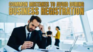 Common Mistakes To Avoid During Business Registration