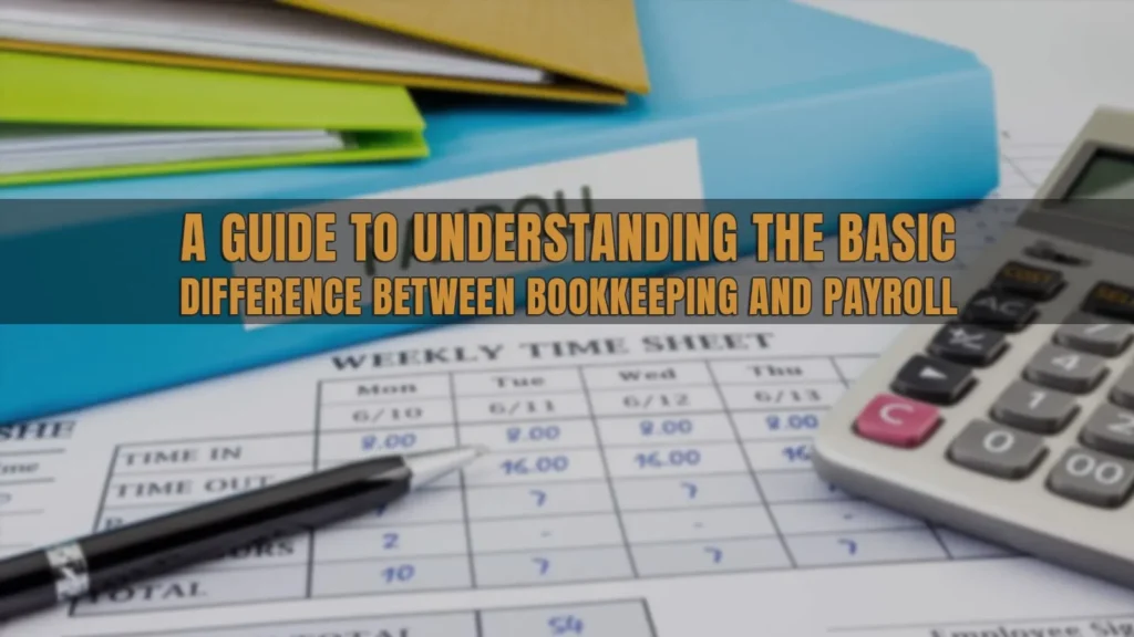 A GUIDE TO UNDERSTANDING THE BASIC DIFFERENCE BETWEEN BOOKKEEPING AND PAYROLL