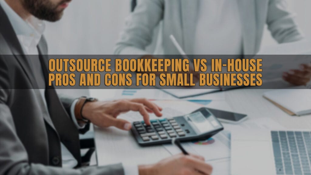 OUTSOURCE BOOKKEEPING VS IN-HOUSE PROS AND CONS FOR SMALL BUSINESSES
