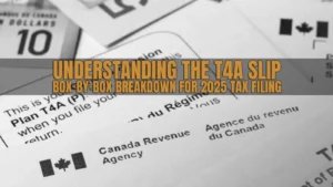 Understanding the T4A Slip: Box-by-Box Breakdown for 2025 Tax Filing