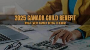 2025 Canada Child Benefit: What Every Family Needs to Know