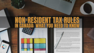 Non Resident Tax Rules in Canada What You Need to Know