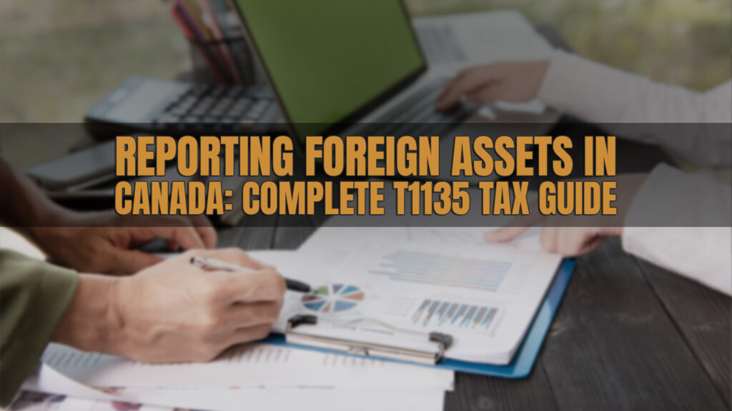 Reporting Foreign Assets in Canada: Complete T1135 Tax Guide