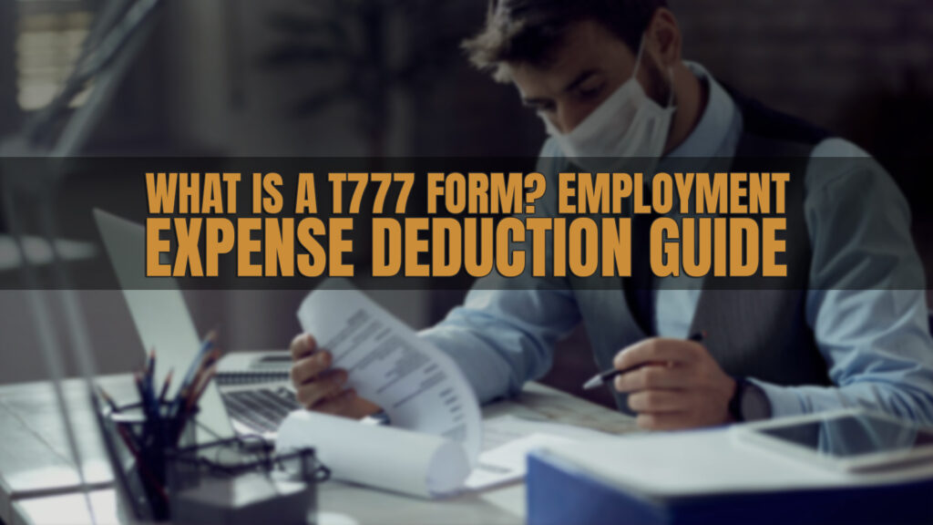What Is a T777 Form? Employment Expense Deduction Guide