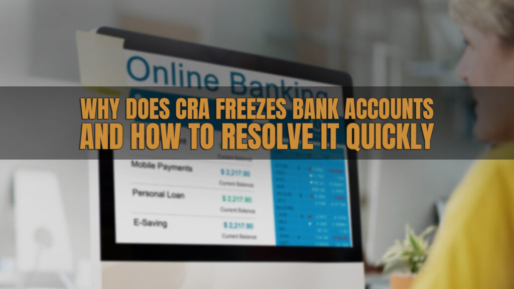 Why the CRA Freezes Bank Accounts and How to Resolve It Quickly