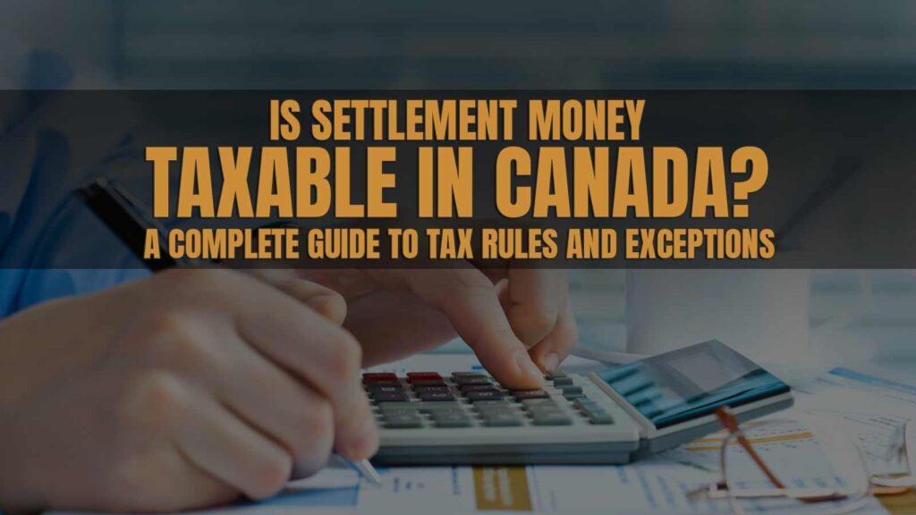 Is Settlement Money Taxable in Canada? A Complete Guide